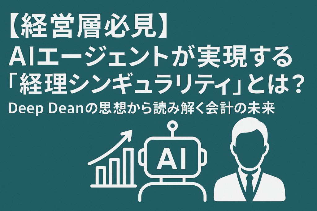 【経営層必見】AIエージェントが実現する「経理シンギュラリティ」とは？Deep Deanの思想から読み解く会計の未来のサムネイル